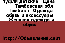 туфли детские › Цена ­ 400 - Тамбовская обл., Тамбов г. Одежда, обувь и аксессуары » Женская одежда и обувь   